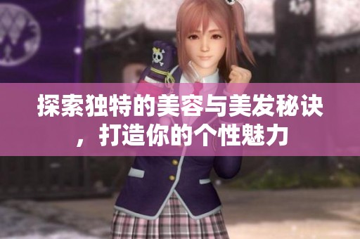 探索独特的美容与美发秘诀，打造你的个性魅力