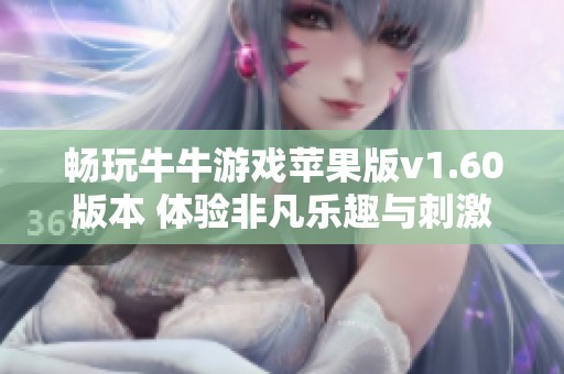畅玩牛牛游戏苹果版v1.60版本 体验非凡乐趣与刺激挑战