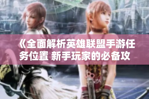 《全面解析英雄联盟手游任务位置 新手玩家的必备攻略》