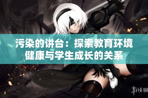 污染的讲台：探索教育环境健康与学生成长的关系