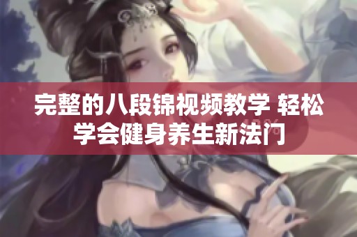 完整的八段锦视频教学 轻松学会健身养生新法门