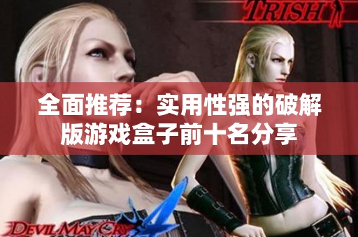全面推荐：实用性强的破解版游戏盒子前十名分享