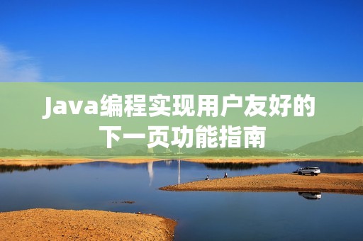 Java编程实现用户友好的下一页功能指南