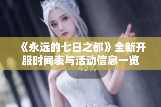 《永远的七日之都》全新开服时间表与活动信息一览