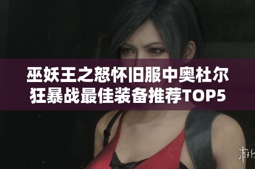 巫妖王之怒怀旧服中奥杜尔狂暴战最佳装备推荐TOP5