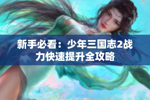 新手必看：少年三国志2战力快速提升全攻略