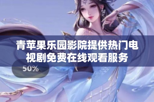 青苹果乐园影院提供热门电视剧免费在线观看服务