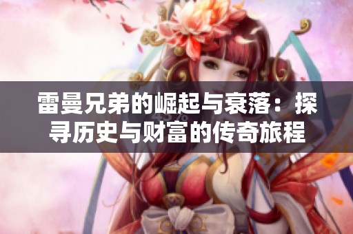 雷曼兄弟的崛起与衰落：探寻历史与财富的传奇旅程