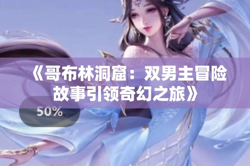 《哥布林洞窟：双男主冒险故事引领奇幻之旅》