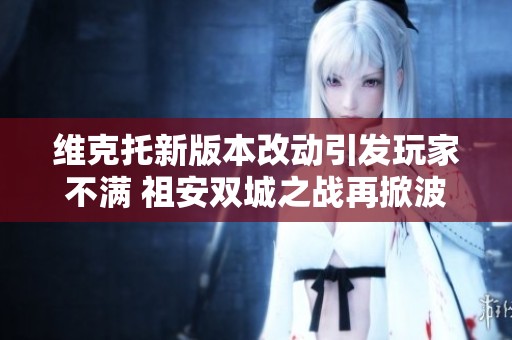 维克托新版本改动引发玩家不满 祖安双城之战再掀波澜