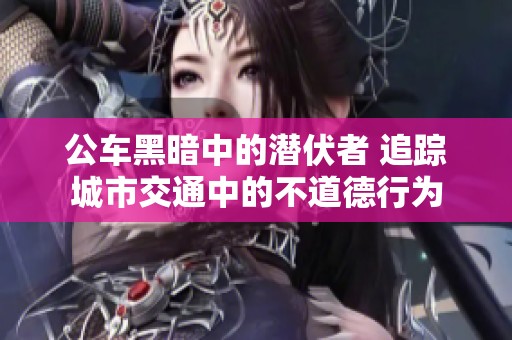 公车黑暗中的潜伏者 追踪城市交通中的不道德行为