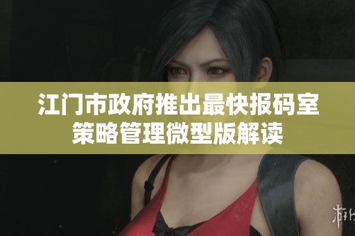 江门市政府推出最快报码室策略管理微型版解读