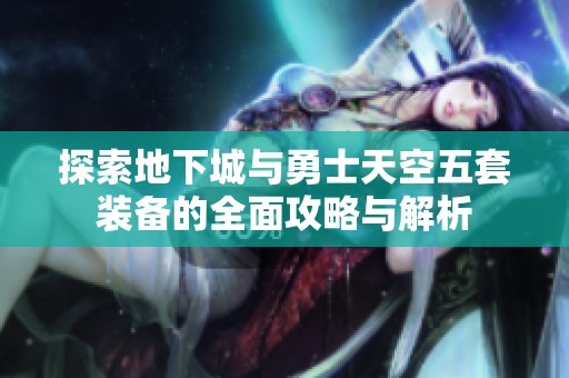 探索地下城与勇士天空五套装备的全面攻略与解析