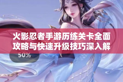 火影忍者手游历练关卡全面攻略与快速升级技巧深入解析