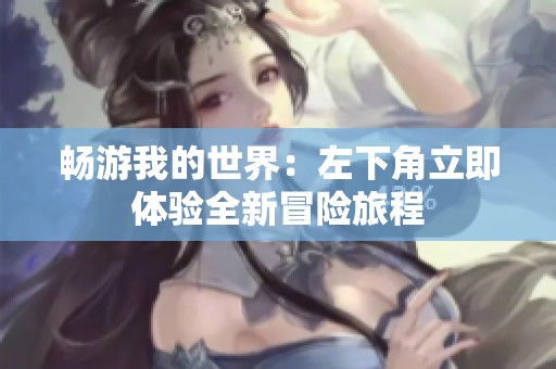 畅游我的世界：左下角立即体验全新冒险旅程