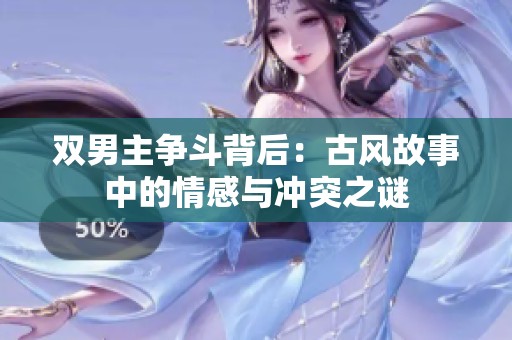 双男主争斗背后：古风故事中的情感与冲突之谜
