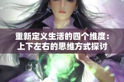重新定义生活的四个维度：上下左右的思维方式探讨