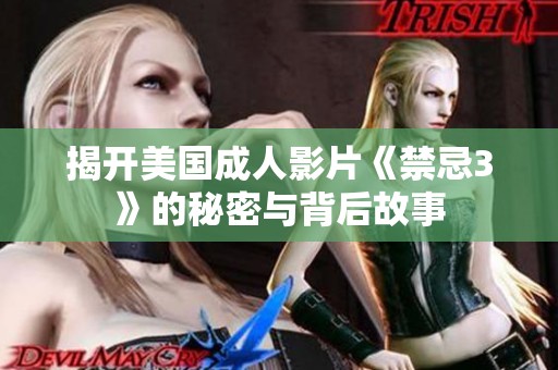 揭开美国成人影片《禁忌3》的秘密与背后故事