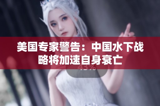 美国专家警告：中国水下战略将加速自身衰亡