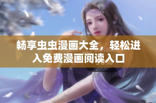 畅享虫虫漫画大全，轻松进入免费漫画阅读入口