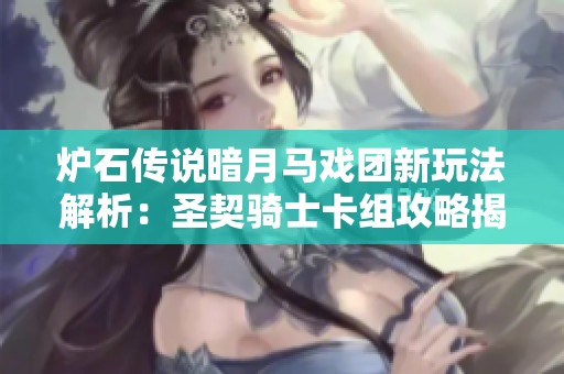炉石传说暗月马戏团新玩法解析：圣契骑士卡组攻略揭秘