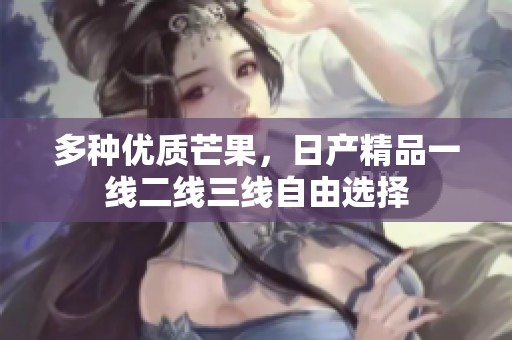 多种优质芒果，日产精品一线二线三线自由选择