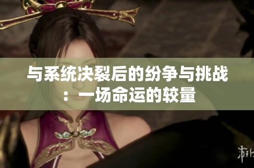 与系统决裂后的纷争与挑战：一场命运的较量