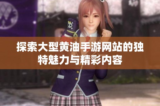 探索大型黄油手游网站的独特魅力与精彩内容