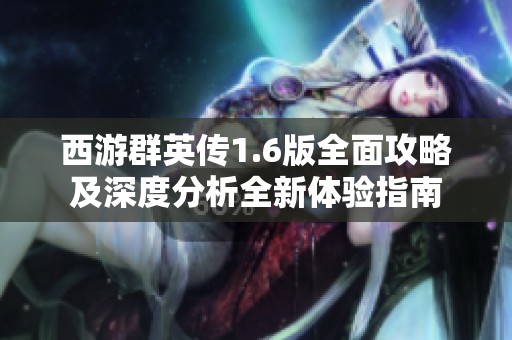 西游群英传1.6版全面攻略及深度分析全新体验指南