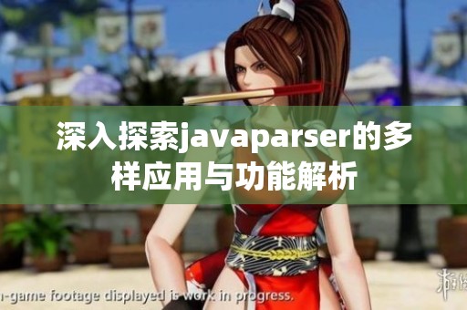 深入探索javaparser的多样应用与功能解析