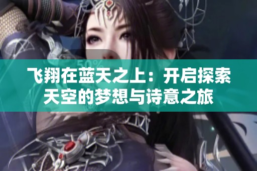 飞翔在蓝天之上：开启探索天空的梦想与诗意之旅