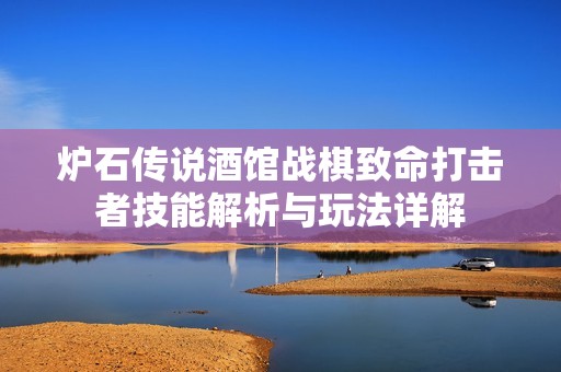炉石传说酒馆战棋致命打击者技能解析与玩法详解