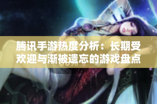 腾讯手游热度分析：长期受欢迎与渐被遗忘的游戏盘点