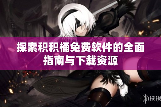 探索积积桶免费软件的全面指南与下载资源