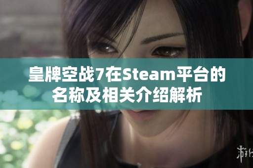 皇牌空战7在Steam平台的名称及相关介绍解析