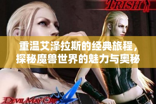 重温艾泽拉斯的经典旅程，探秘魔兽世界的魅力与奥秘