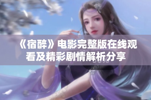 《宿醉》电影完整版在线观看及精彩剧情解析分享