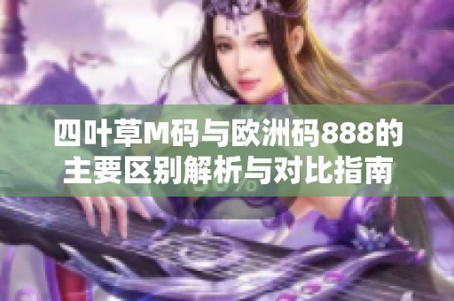 四叶草M码与欧洲码888的主要区别解析与对比指南
