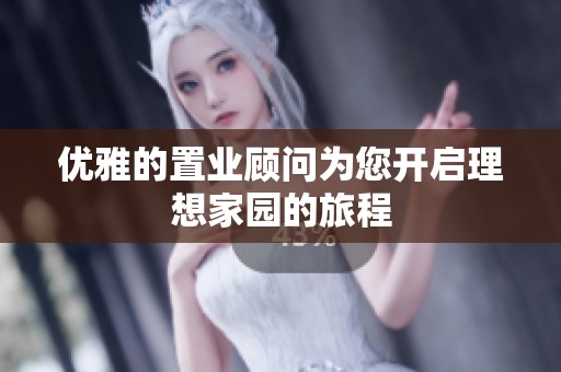 优雅的置业顾问为您开启理想家园的旅程