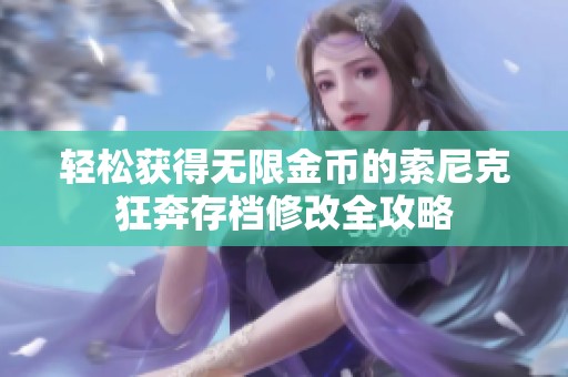 轻松获得无限金币的索尼克狂奔存档修改全攻略