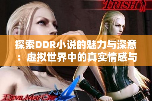 探索DDR小说的魅力与深意：虚拟世界中的真实情感与冒险