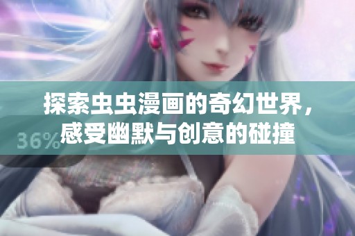 探索虫虫漫画的奇幻世界，感受幽默与创意的碰撞