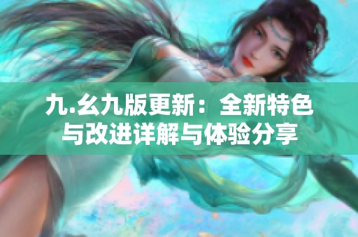 九.幺九版更新：全新特色与改进详解与体验分享