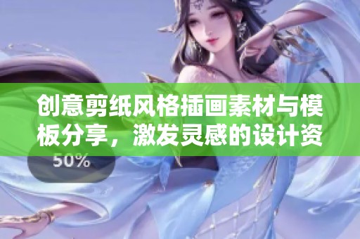 创意剪纸风格插画素材与模板分享，激发灵感的设计资源