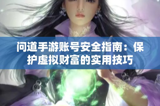 问道手游账号安全指南：保护虚拟财富的实用技巧