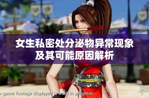 女生私密处分泌物异常现象及其可能原因解析