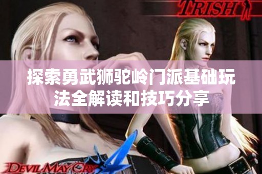 探索勇武狮驼岭门派基础玩法全解读和技巧分享