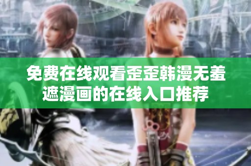 免费在线观看歪歪韩漫无羞遮漫画的在线入口推荐