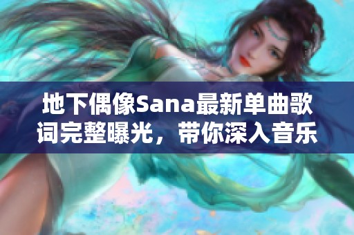 地下偶像Sana最新单曲歌词完整曝光，带你深入音乐世界