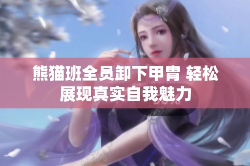 熊猫班全员卸下甲胄 轻松展现真实自我魅力